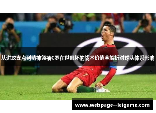 从进攻支点到精神领袖C罗在世俱杯的战术价值全解析对球队体系影响