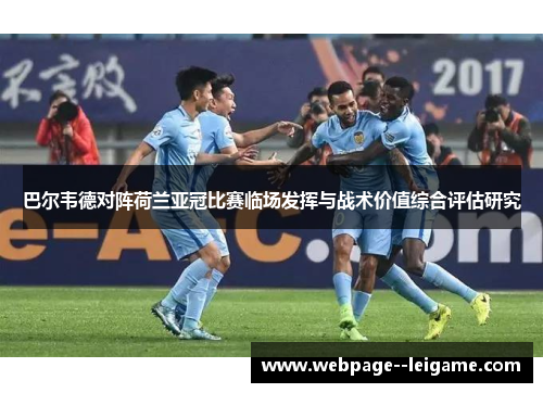 巴尔韦德对阵荷兰亚冠比赛临场发挥与战术价值综合评估研究