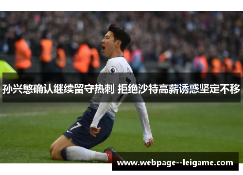 孙兴慜确认继续留守热刺 拒绝沙特高薪诱惑坚定不移