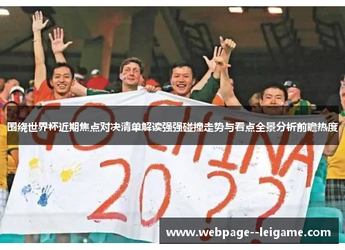 围绕世界杯近期焦点对决清单解读强强碰撞走势与看点全景分析前瞻热度 围绕世界杯近期焦点对决清单解读强强碰撞走势与看点全景分析前瞻热度