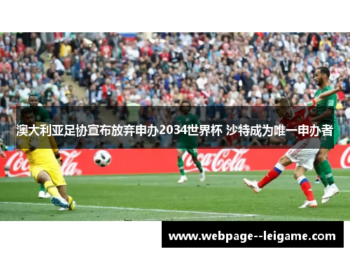 澳大利亚足协宣布放弃申办2034世界杯 沙特成为唯一申办者